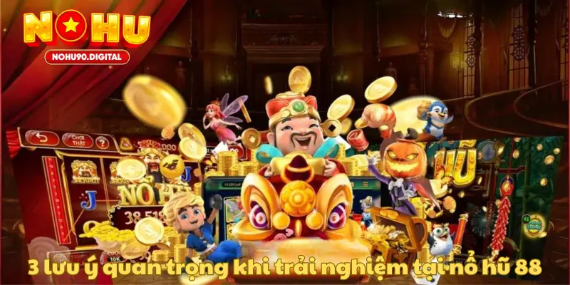 3 lưu ý quan trọng khi trải nghiệm tại nổ hũ 88