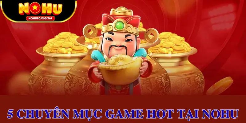 5 chuyên mục chính Nohu đang phát triển