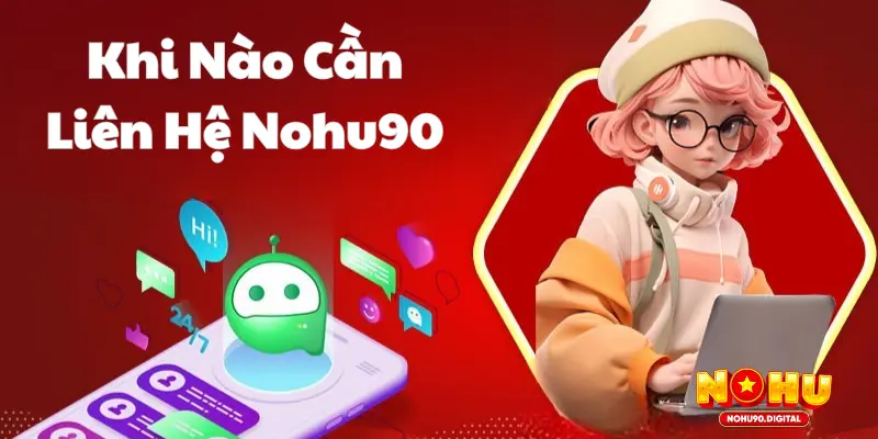 Khi nào nên liên hệ Nohu? Các tình huống điển hình