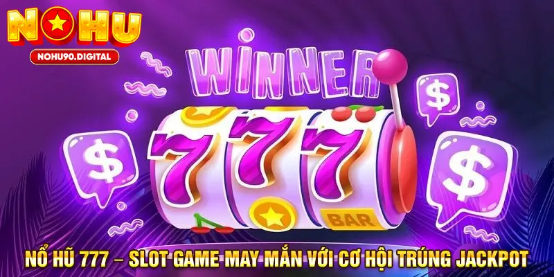 Nổ Hũ 777 – Slot Game May Mắn Với Cơ Hội Trúng Jackpot
