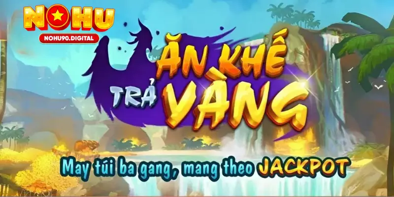 Nổ hũ ăn khế trả vàng