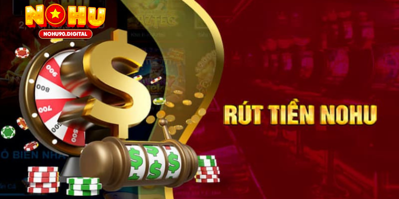 Lưu ý quan trọng trước khi thực hiện rút tiền Nohu