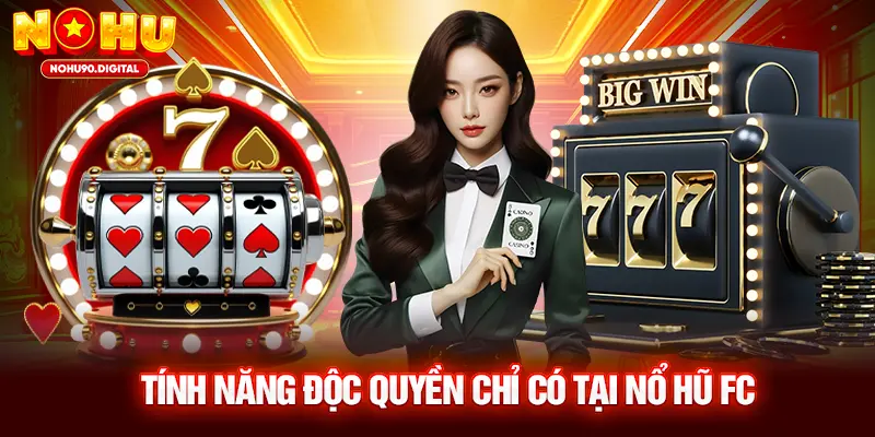 Tính năng độc quyền chỉ có tại Nổ Hũ FC