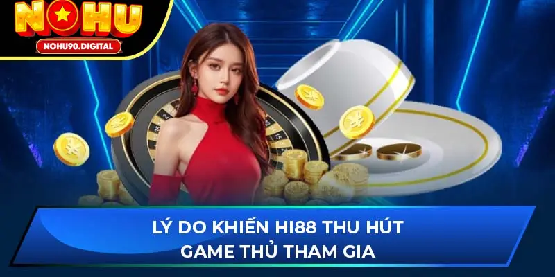 Những lý kho khiến Hi88 thu hút được nhiều người tham gia
