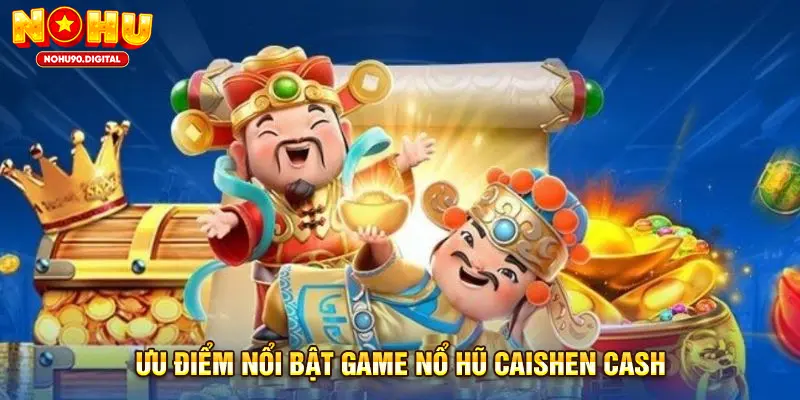 Ưu điểm nổi bật game Nổ Hũ Caishen Cash