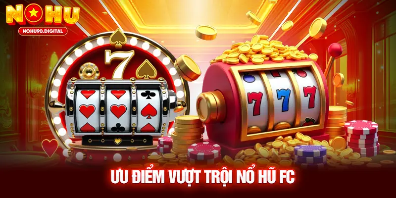 Ưu điểm vượt trội Nổ Hũ FC